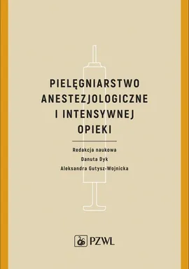 Pielęgniarstwo anestezjologiczne i intensywnej opieki - Aleksandra Gutysz-Wojnicka, Danuta Dyk