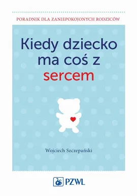 Kiedy dziecko ma coś z sercem - dr n. med. Wojciech Szczepański
