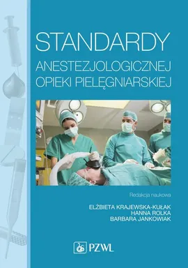 Standardy anestezjologicznej opieki pielęgniarskiej - Elżbieta Krajewska-Kułak, Hanna Rolka