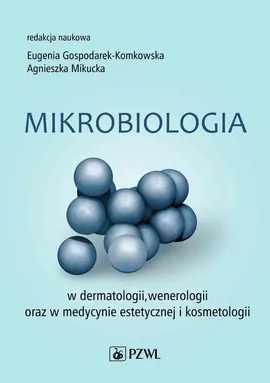 Mikrobiologia w dermatologii, wenerologii oraz w medycynie estetycznej i kosmetologii - Agnieszka Mikucka, Eugenia Gospodarek-Komkowska