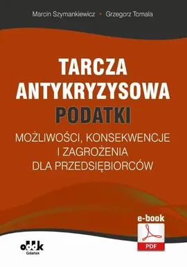 Tarcza antykryzysowa – PODATKI – możliwości, konsekwencje i zagrożenia dla przedsiębiorców (e-book) - Grzegorz Tomala, Marcin Szymankiewicz