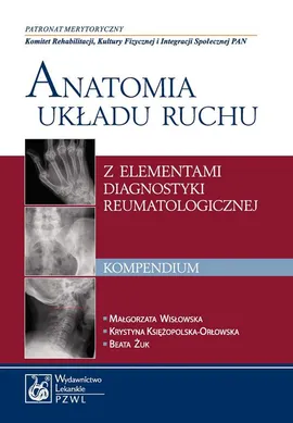 Anatomia układu ruchu z elementami diagnostyki reumatologicznej. Kompendium - Beata Żuk, Krystyna Księżopolska-Orłowska, Małgorzata Wisłowska