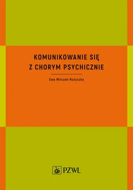 Komunikowanie się z chorym psychicznie - Ewa Wilczek-Rużyczka