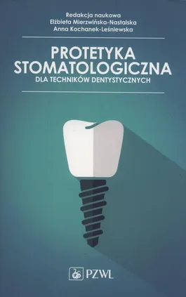 Protetyka stomatologiczna dla techników dentystycznych - Anna Kochanek-Leśniewska, Elżbieta Mierzwińska-Nastalska