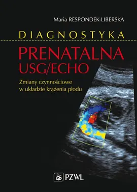 Diagnostyka prenatalna USG/ECHO. Zaburzenia czynnościowe w układzie krążenia płodu - Maria Respondek-Liberska