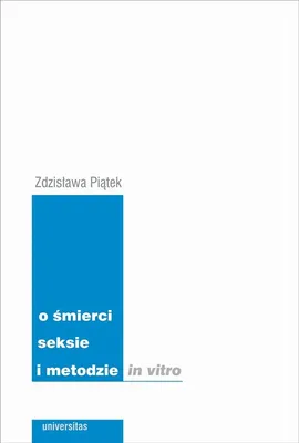 O śmierci seksie i metodzie in vitro - Zdzisława Piątek