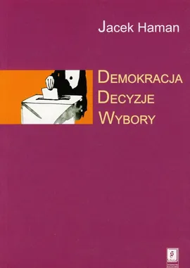 Demokracja, decyzje, wybory - Jacek Haman