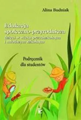 Edukacja społeczno-przyrodnicza dzieci w wieku przedszkolnym i młodszym szkolnym - Alina Budniak