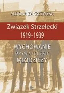 Związek Strzelecki 1919-1939 - Aldona Zakrzewska