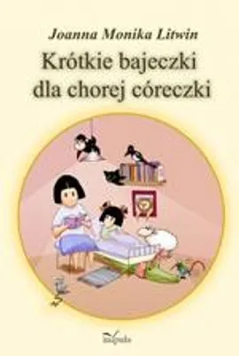 Krótkie bajeczki dla chorej córeczki - Monika Joanna Litwin