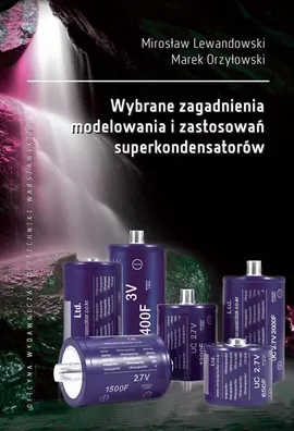 Wybrane zagadnienia modelowania i zastosowań superkondensatorów - Marek Orzyłowski, Mirosław Lewandowski