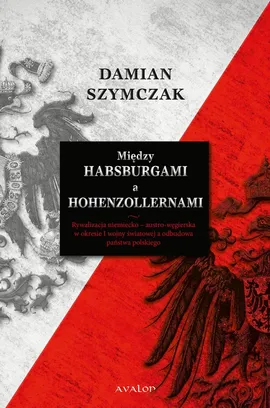 Między Habsburgami a Hohenzollernami - Damian Szymczak