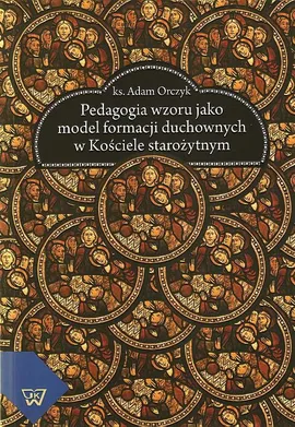 Pedagogia wzoru jako  model formacji duchownych w kościele starożytnym - Adam Orczyk