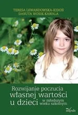 Rozwijanie poczucia własnej wartości u dzieci w młodszym wieku szkolnym - Danuta Wosik-Kawala, Teresa Lewandowska-Kidoń