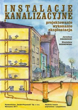 Instalacje kanalizacyjne. Projektowanie, wykonanie, eksploatacja. Wydanie trzecie - Jarosław Chudzicki, Stanisław Sosnowski