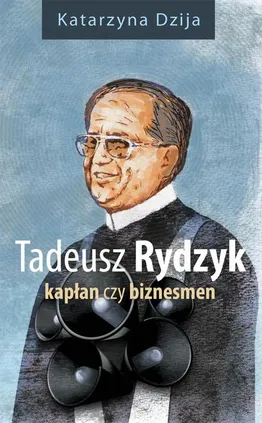 Tadeusz Rydzyk Kapłan czy biznesmen - Katarzyna Dzija