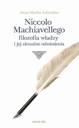 Niccolo Machiavellego filozofia władzy i jej aktualne odniesienia - Anna Macha-Aslanidou