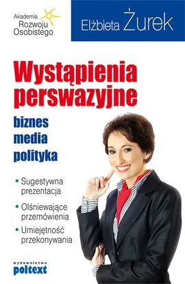 Wystąpienia perswazyjne. biznes, media, polityka - Elżbieta Żurek