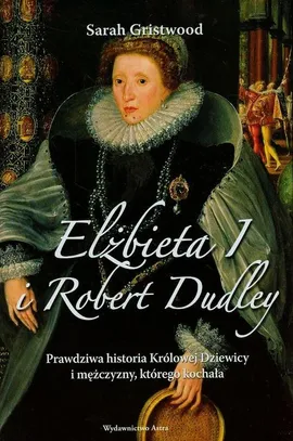 Elżbieta I i Robert Dudley - Sarah Gristwood