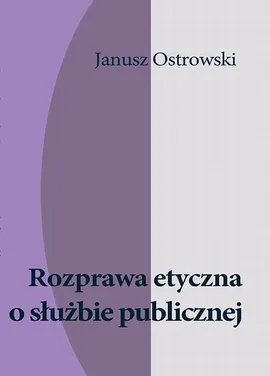 Rozprawa etyczna o służbie publicznej - Janusz Ostrowski