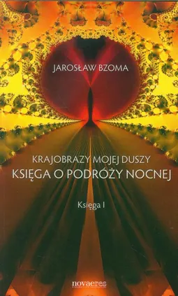 Krajobrazy mojej duszy Księga o podróży nocnej Księga 1 - Jarosław Bzoma
