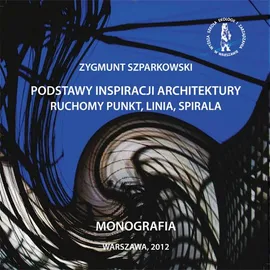 Podstawy inspiracji architektury ruchomy punkt, linia,  spirala - Zygmunt Szparkowski