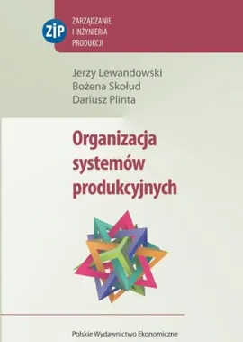 Organizacja systemów produkcyjnych - Bożena Skołud, Dariusz Plinta, Jerzy Lewandowski