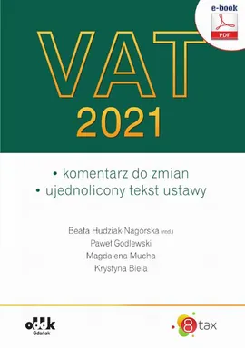VAT 2021 – komentarz do zmian – ujednolicony tekst ustawy (e-book) - Beata Hudziak-Nagórska (red.), Krystyna Biela, Magdalena Mucha, Paweł Godlewski