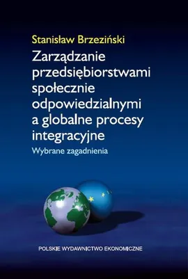 Zarządzanie przedsiębiorstwami społecznie odpowiedzialnymi a globalne procesy integracyjne - Stanisław Brzeziński