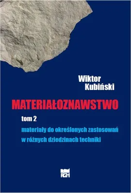 Materiałoznawstwo. Tom 2. Materiały do określonych zastosowań w różnych dziedzinach techniki. - Wiktor Kubiński