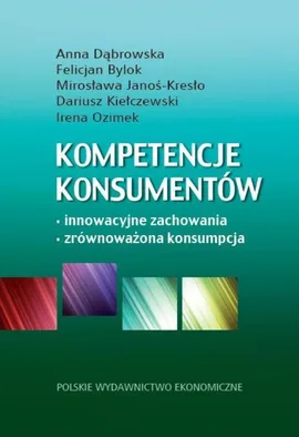 Kompetencje konsumentów - Anna Dabrowska, Dariusz Kiełczewski, Felicjan Bylok, Irena Ozimek, Mirosława Janoś-Kresło