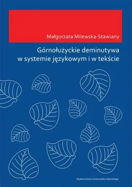 Górnołużyckie deminutywa w systemie językowym i w tekście - Małgorzata Milewska-Stawiany
