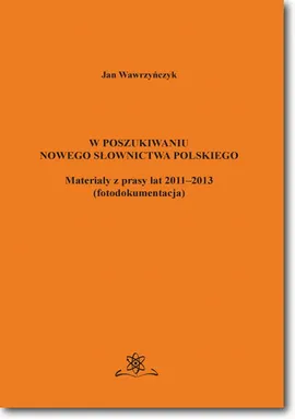 W poszukiwaniu nowego słownictwa polskiego Materiały z prasy lat 2011-2013 fotodokumentacja - Jan Wawrzyńczyk