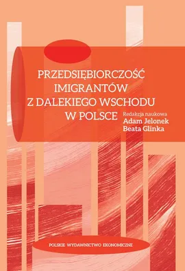 Przedsiębiorczość imigrantów z Dalekiego Wschodu w Polsce - Adam Jelonek, Beata Glinka