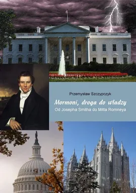 Mormoni, droga do władzy. Od Josepha Smitha do Mitta Romneya - Przemysław Szczypczyk