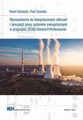 Wprowadzenie do komputerowych obliczeń symulacji pracy systemów energetycznych w programie Steag Ebsilon - Paweł Madejski, Piotr Żymełka