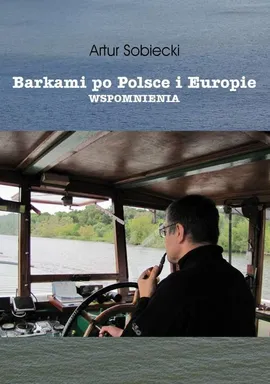 Barkami po Polsce i Europie. Wspomnienia - Artur Sobiecki