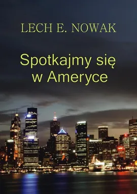 Spotkajmy się w Ameryce - Lech E. Nowak
