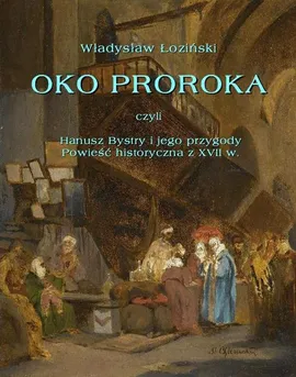 Oko proroka czyli Hanusz Bystry i jego przygody. Powieść przygodowa z XVII w. - Władysław Łoziński