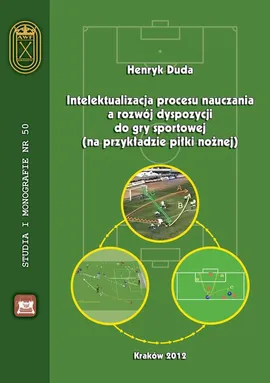 Intelektualizacja procesu nauczania a rozwój dyspozycji do gry sportowej na przykładzie piłki nożnej - Henryk Duda