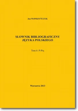 Słownik bibliograficzny języka polskiego Tom 6 (P-Prę) - Jan Wawrzyńczyk