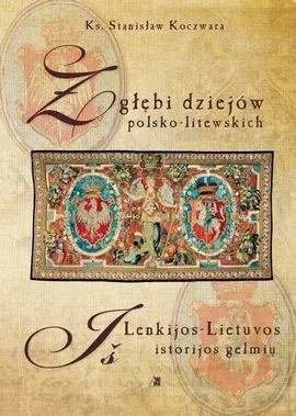 Z głębi dziejów polsko-litewskich - Stanisław Koczwara
