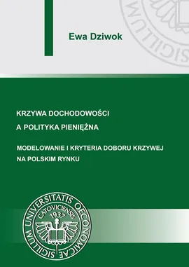 Krzywa dochodowości a polityka pieniężna. Modelowanie i kryteria doboru krzywej na polskim rynku - Ewa Dziwok