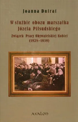 W służbie obozu marszałka Józefa Piłsudskiego - Joanna Dufrat