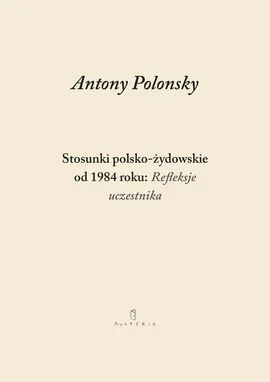 Stosunki polsko-żydowskie od 1984 roku: Refleksje uczestnika - Antony Polonsky