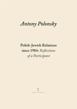 Polish-Jewish Relations since 1984: Reflections of a Participant - Antony Polonsky
