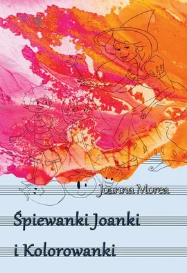 Śpiewanki Joanki i kolorowanki - Joanna Morea