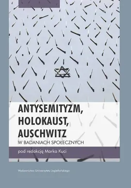 Antysemityzm, Holokaust, Auschwitz w badaniach społecznych - Marek Kucia