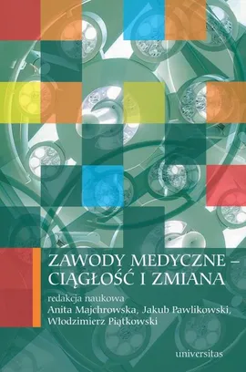 Zawody medyczne ciągłość i zmiana - Anita Majchrowska, Jakub Pawlikowski, Włodzimierz Piątkowski