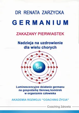 Germanium zakazany pierwiastek. Nadzieja na uzdrowienie dla wielu chorych. - Dr Renata Zarzycka